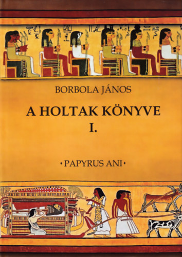 Borbola J�nos - A holtak k�nyve I. - a papirusz �rnoka a J�r� Sz�k �r eszese akinek aranyak az ujjai