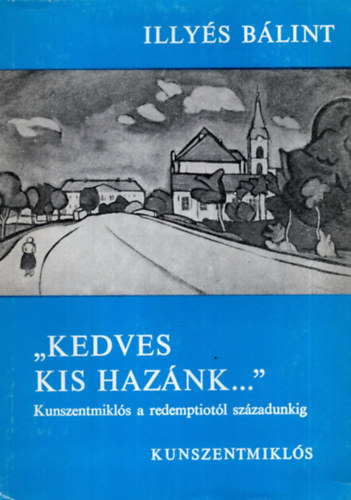 Illy�s B�lint - "Kedves kis haz�nk..." Kunszentmikl�s a redemptiot�l sz�zadunkig