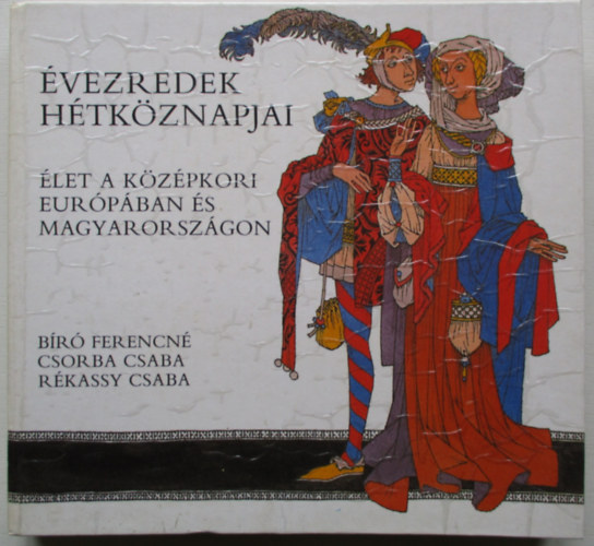 B�r�n�-Csorba-R�kassy - �vezredek h�tk�znapjai: �let a k�z�pkori Eur�p�ban �s Magyarorsz�gon