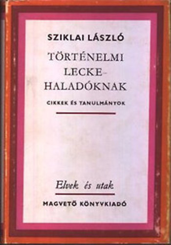 Sziklai Lszl - Trtnelmi lecke - haladknak (Elvek s utak)