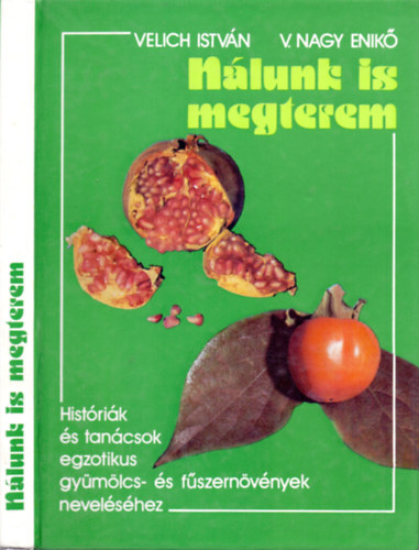 Velich Istv�n - V. Nagy Enik� - N�lunk is megterem (Hist�ri�k �s tan�csok egzotikus gy�m�lcs- �s f�szern�v�nyek nevel�s�hez)