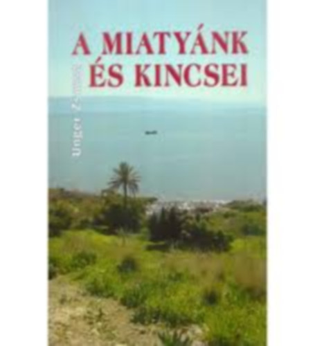 Unger Zsuzsa - A miaty�nk �s kincsei