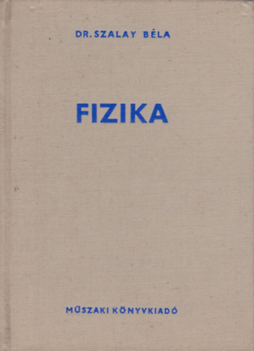 Dr. Szalay B�la - Fizika (Hatodik, �tdolgozott kiad�s - 840 �br�val)