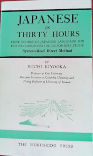 Eiichi Kiyooka - Japanese in Thirty Hours. First Course in Japanese Language for Either Class Room Use or for Self Study