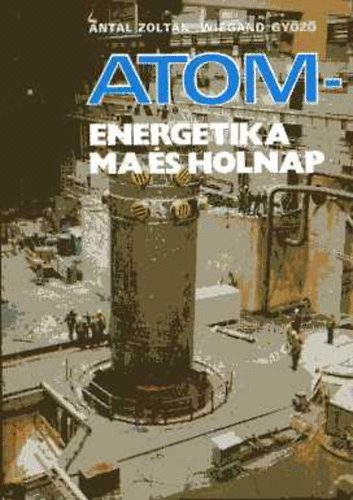 Antal Zoltn; Wiegand Gyz - Atomenergetika ma s holnap