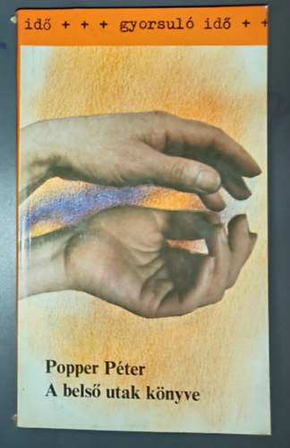 Lackó Mihály Popper Péter (szerk.) - A belső utak könyve (Az önkontroll és az emberismeret elmélyítése a figyelem és az emlékezés fejlesztése útján / Az érzelmi egyensúly megteremtésének előgyakorlatai / A koncentráció / A meditáció)