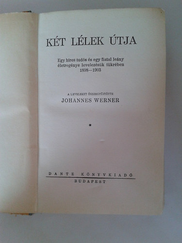 Johannes Werner - Kt llek tja - Egy hres tuds s egy fiatal leny letregnye levelezsk tkrben 1898-1903