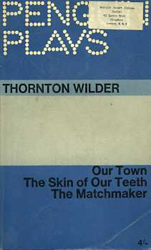 Thornton Wilder - Our town-The skin of our teeth-The matchmaker