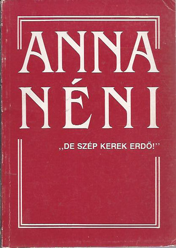 Simoncsics Zsuzsa  (Szerkeszt�) - Anna n�ni "De sz�p kerek erd�!"
