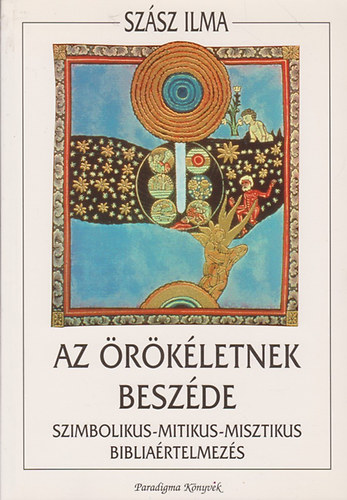 Sz�sz Ilma - Az �r�k�letnek besz�de (Szimbolikus-mitikus-misztikus biblia�rtelmez�s)