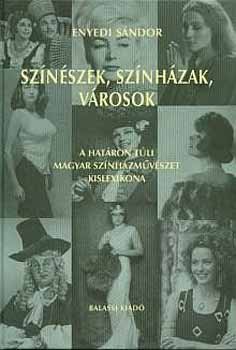 Enyedi S�ndor - Sz�n�szek, sz�nh�zak, v�rosok - A hat�ron t�li magyar sz�nh�zm�v�szet