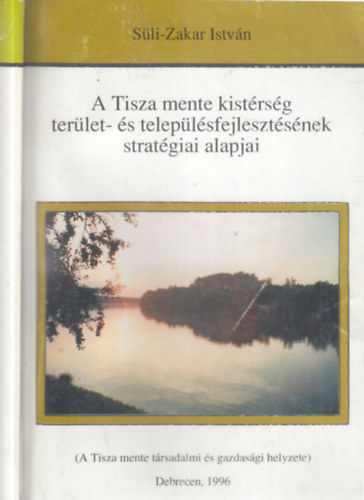 Sli-Zakar Istvn - A Tisza mente kistrsg terlet- s teleplsfejlesztsnek stratgiai alapjai (A Tisza mente trsadalmi s gazdasgi helyzete)