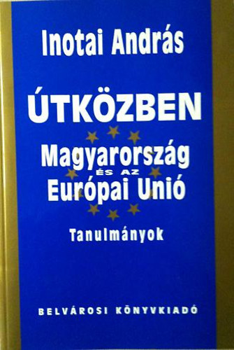 Inotai Andrs - tkzben: Magyarorszg s az Eurpai Uni (tanulmnyok)