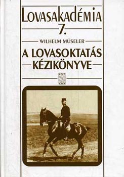 Wilhelm Mseler - Lovasakadmia 7.: A lovasoktats kziknyve