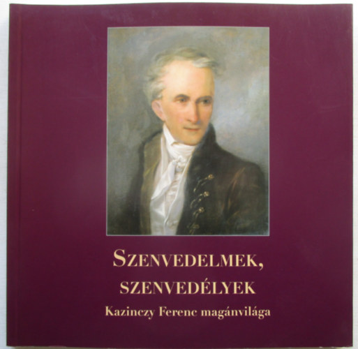 Szenvedelmek, szenved�lyek - Kazinczy Ferenc mag�nvil�ga
