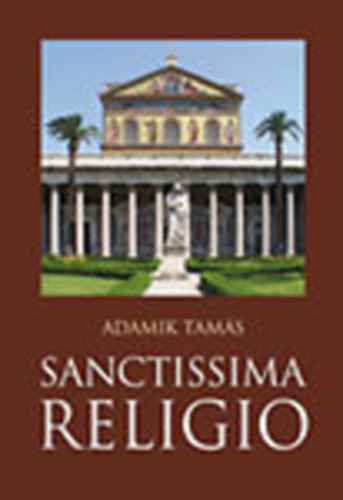 Adamik Tam�s - Sanctissima Religio (dedik�lt)