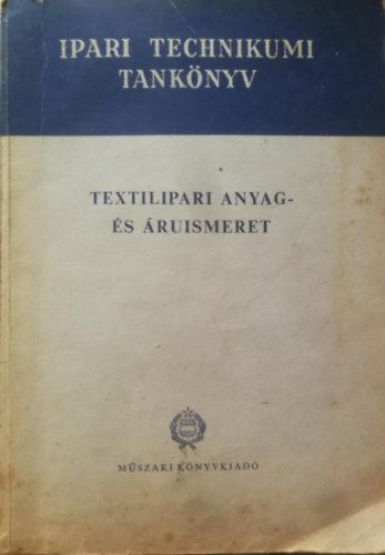 Erdész István, Füredi Béláné, Podolcsák András, Szalay Dezső Bandi István (szerk.) - Textilipari anyag- és áruismeret