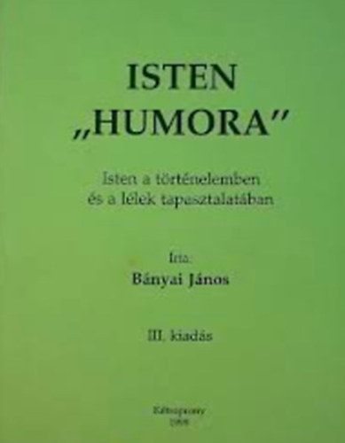Bnyai Jnos - Isten "humora"- Isten a trtnelemben s a llek tapasztalatban