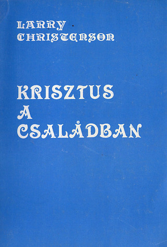Larry Christenson - Krisztus a csaldban
