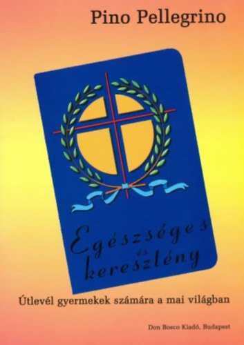 Pino Pellegrino - Egészséges és keresztény - Útlevél gyermekek számára a mai világban
