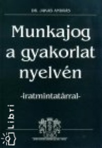 Jakab Andrs dr. - Munkajog a gyakorlat nyelvn - iratmintatrral