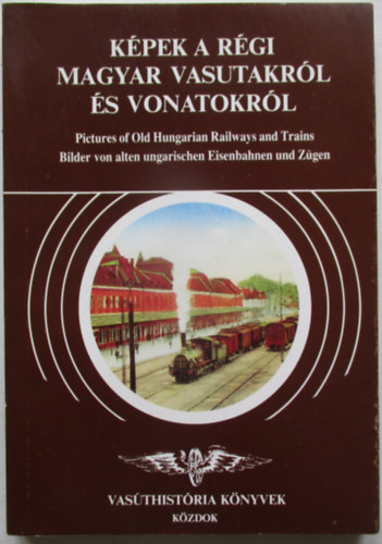 Gy�k�r Istv�n-Dr. Kubinszky M. - K�pek a r�gi magyar vasutakr�l �s vonatokr�l