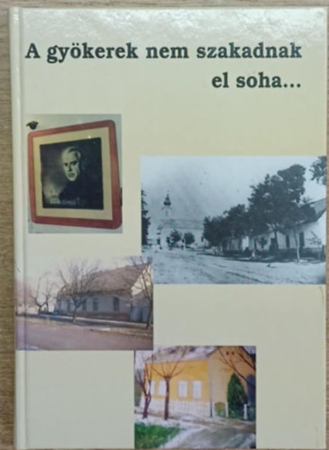 F�ldi Bod� Imre  (szerk.) - A gy�kerek nem szakadnak el soha