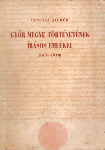 Lengyel Alfr�d - Gy�r megye t�rt�net�nek �r�sos eml�kei. (1001-1918)