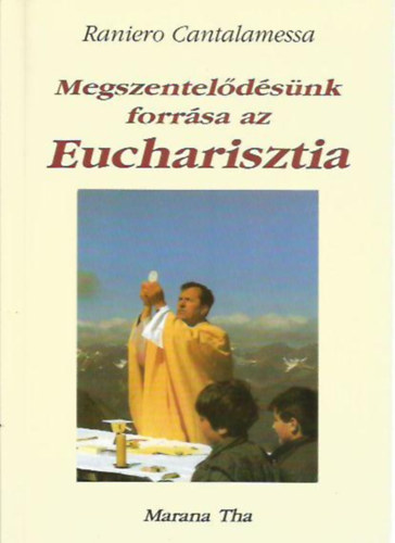Raniero Cantalamessa - Megszenteldsnk forrsa az Eucharisztia