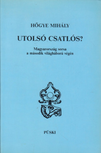 Hgye Mihly - Utols csatls? Magyarorszg sorsa a msodik vilghbor vgn