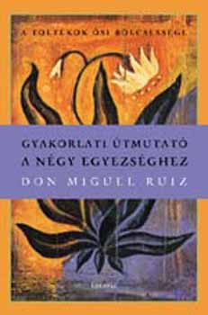 Don Miguel Ruiz - Gyakorlati tmutat a ngy egyezsghez