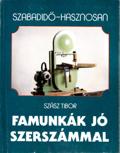 Szsz Tibor - Famunkk j szerszmmal (Szabadid - hasznosan)