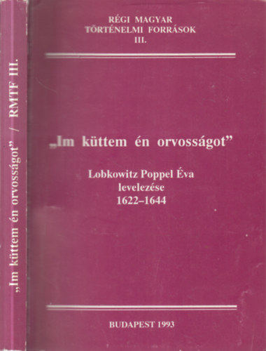 Kincses Katalin  (szerk.) - "Im k�ttem �n orvoss�got" (Lobkowitz Poppel �va levelez�se 1622-1644)