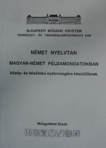 N�met nyelvtan - magyar-n�met p�ldmondatokban k�z�p- �s fels�fok� nyelvvizsg�ra k�sz�l�knek