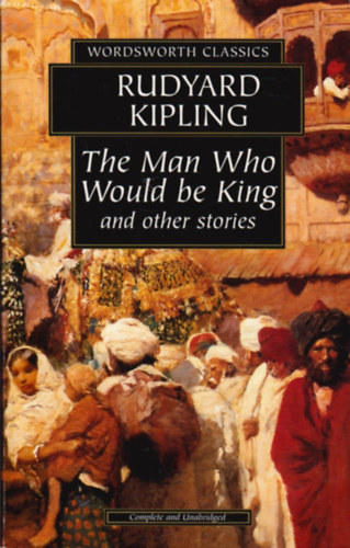 Rudyard Kipling - The Man Who Would Be King and Other Stories (Wordsworth Classics)
