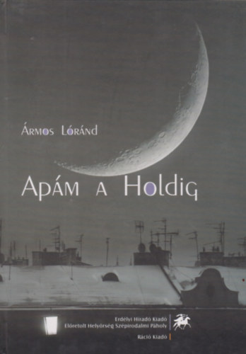Ármos Lóránd - Apám a Holdig - Előretolt Helyőrség könyvek
