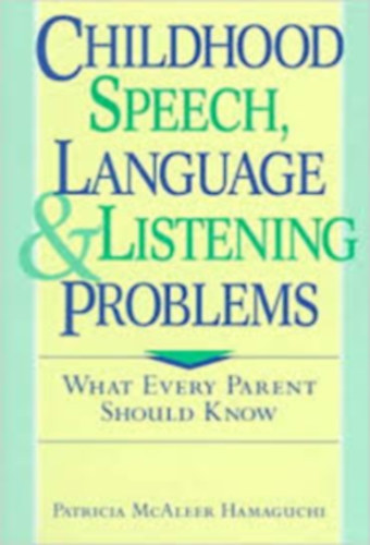 Patricia McAleer Hamaguchi - Childhood Speech, Language & Listening Problems /What Every Parent Should Know/