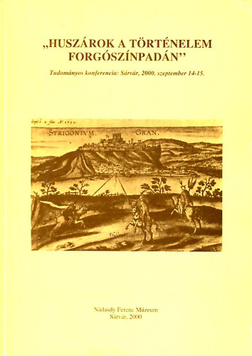 Söptei István (szerk.) - "Huszárok a történelem forgószínpadán"- Tudományos konferencia Sárvár, 2000. szeptember 14-15.