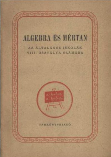Mosonyi K�lm�n, St�ger Ferenc Kelemen J�nosn� - Algebra �s m�rtan az �ltal�nos iskol�k VIII. oszt�lya sz�m�ra
