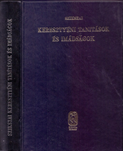 Szikszai Gyrgy - Keresztyni tantsok s imdsgok a keresztyn ember klnbz llapotai s szksgei szerint