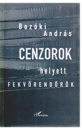 Boz�ki Andr�s - Cenzorok helyett fekv�rend�r�k - Politikai kult�ra �s kultur�lis politika