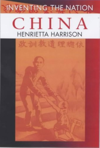 Henrietta Harrison - China: Inventing the Nation
