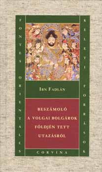 Ibn Fadln - Beszmol a volgai bolgrok fldjn tett utazsrl