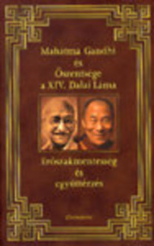 szentsge a XIV. Dalai Lma; Mahtma Gandhi - Erszakmentessg s egyttrzs