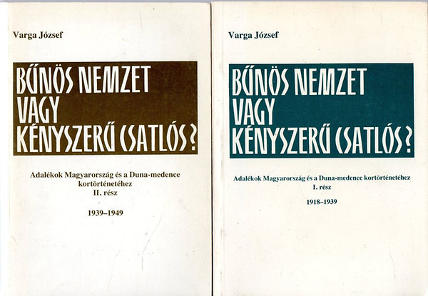 Varga József - Bűnös nemzet vagy kényszerű csatlós? 1918-1949 I-II.