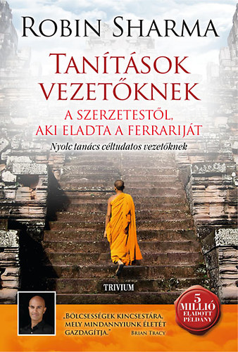 Robin Sharma - Tantsok vezetknek a szerzetestl, aki eladta a Ferrarijt - Nyolc tancs cltudatos vezetknek