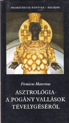 Firmicus Maternus - Asztrológia a pogány vallások tévelygéséről Bevezetés az asztrológiához - A Venus hatása az emberi sorsra - A pogány vallások tévelygéséről