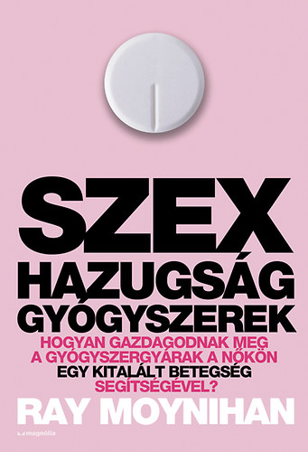Ray Moynihan - Szex, hazugs�g, gy�gyszerek
