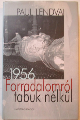Paul Lendvai - Forradalomr�l tabuk n�lk�l - 1956