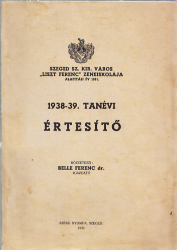 Belle Ferenc dr. - Szeged Sz. Kir. Vros "Liszt Ferenc" Zeneiskolja rtestje az 1938-39. tanvrl